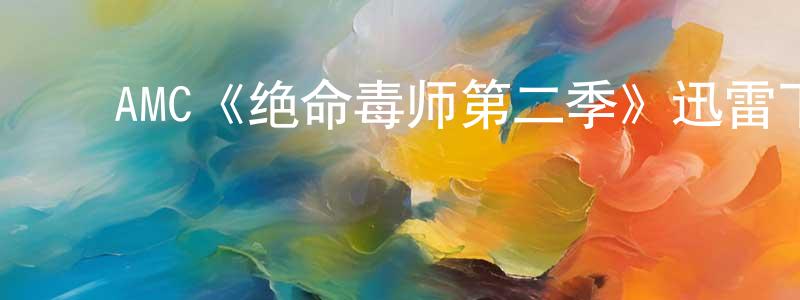 陈明则发布AMC《绝命毒师第二季》迅雷下载/在线观看/百度云-都市/情感-美剧天堂